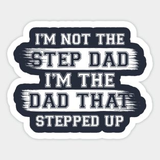 I'm Not The Step Dad I'm The Dad That Stepped Up Gift For Dad On Father's Day Birthday Sticker